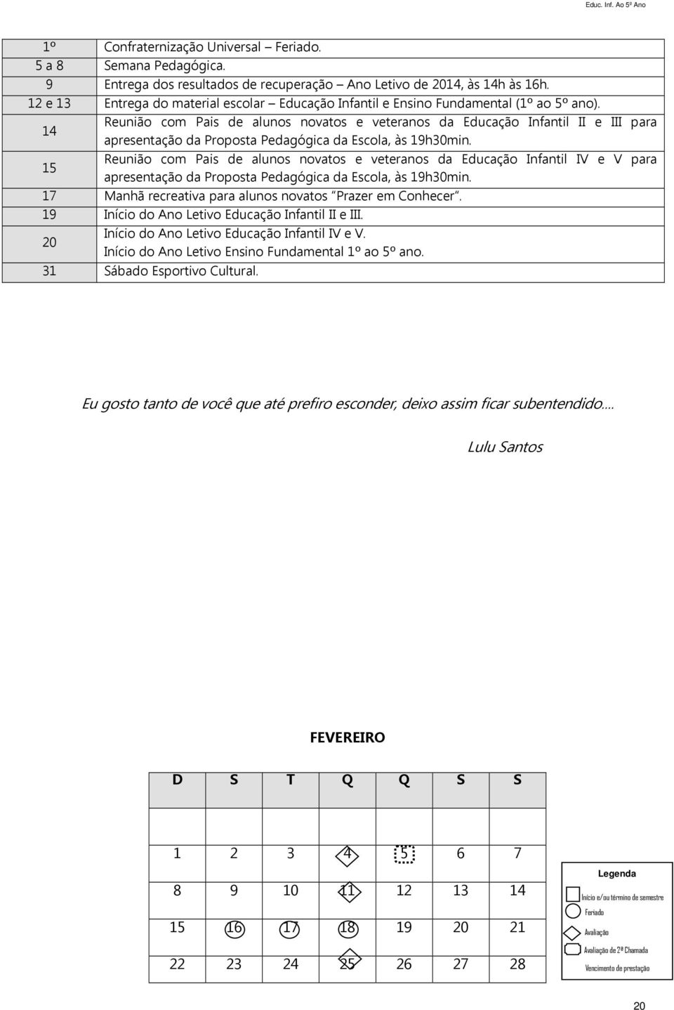 14 Reunião com Pais de alunos novatos e veteranos da Educação Infantil II e III para apresentação da Proposta Pedagógica da Escola, às 19h30min.