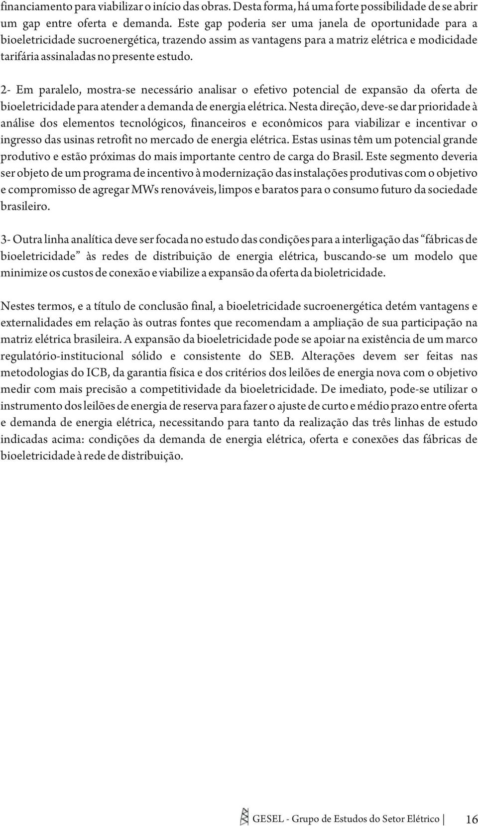 2- Em paralelo, mostra-se necessário analisar o efetivo potencial de expansão da oferta de bioeletricidade para atender a demanda de energia elétrica.