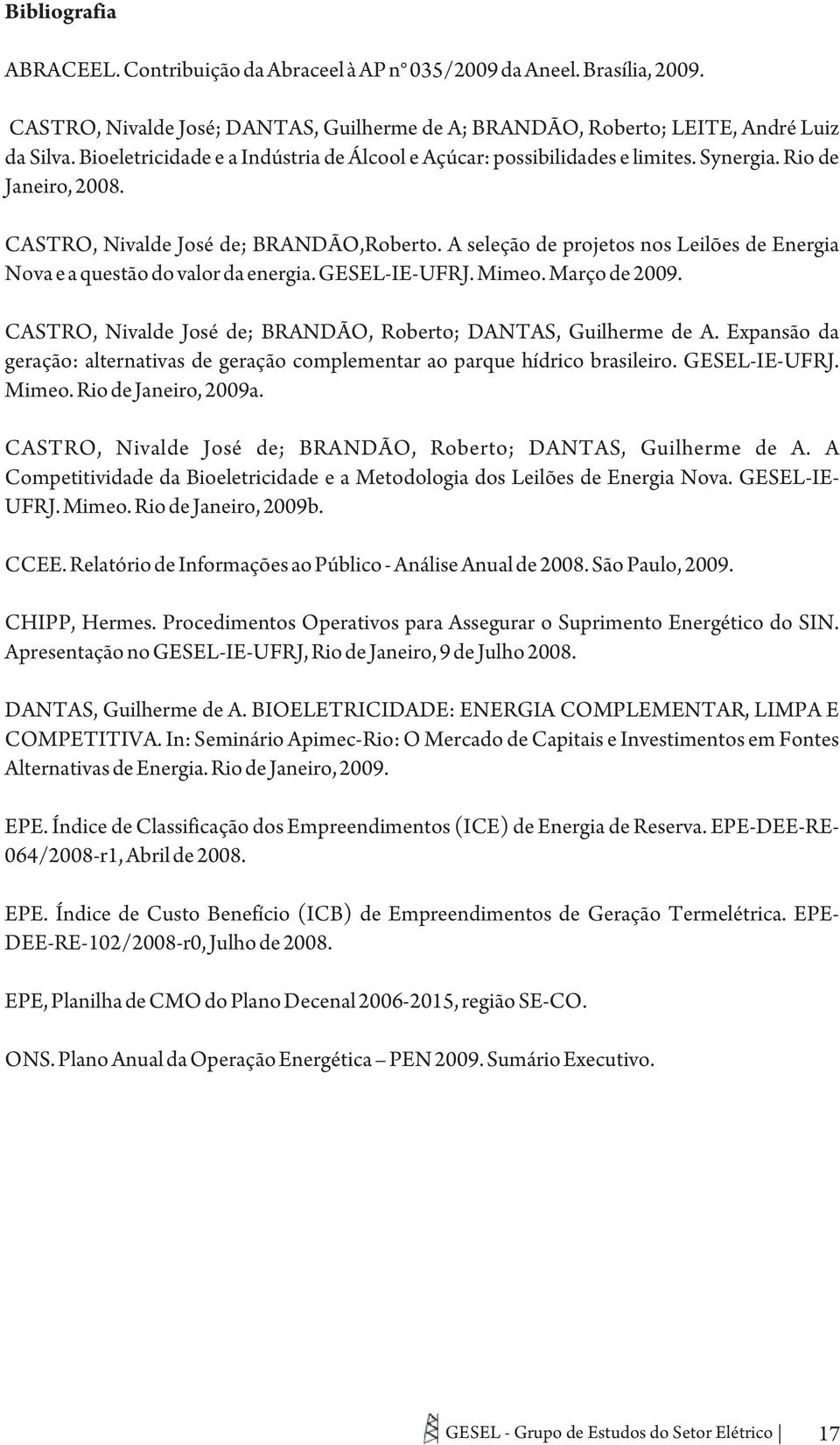 A seleção de projetos nos Leilões de Energia Nova e a questão do valor da energia. GESEL-IE-UFRJ. Mimeo. Março de 2009. CASTRO, Nivalde José de; BRANDÃO, Roberto; DANTAS, Guilherme de A.