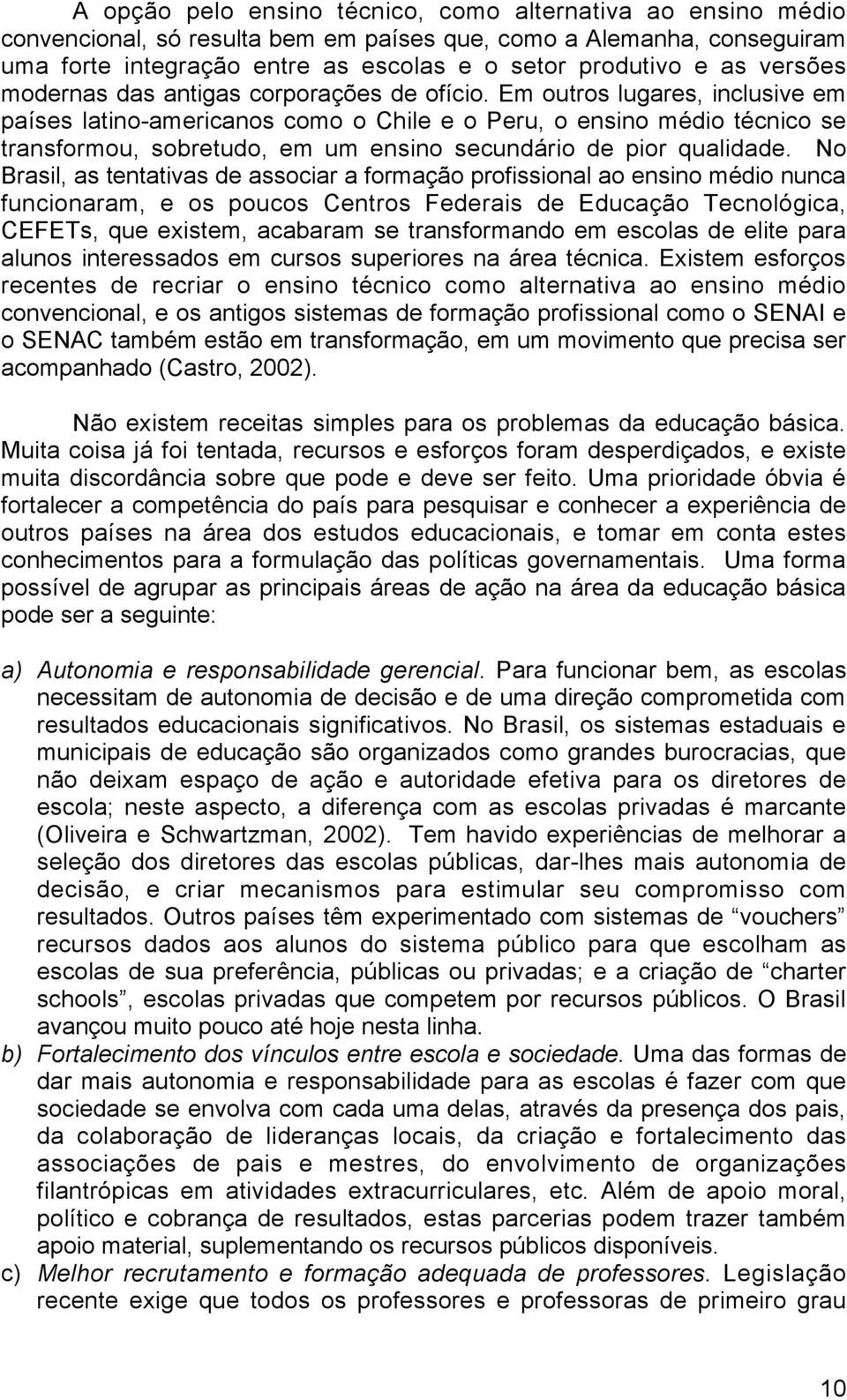 Em outros lugares, inclusive em países latino-americanos como o Chile e o Peru, o ensino médio técnico se transformou, sobretudo, em um ensino secundário de pior qualidade.