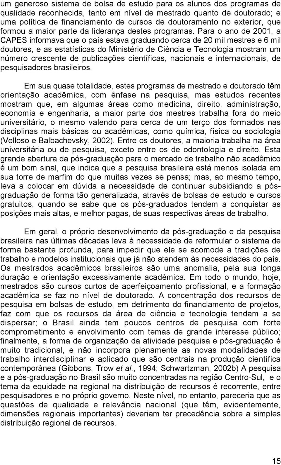 Para o ano de 2001, a CAPES informava que o país estava graduando cerca de 20 mil mestres e 6 mil doutores, e as estatísticas do Ministério de Ciência e Tecnologia mostram um número crescente de