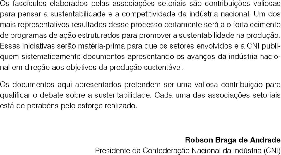 Essas iniciativas serão matéria-prima para que os setores envolvidos e a CNI publiquem sistematicamente documentos apresentando os avanços da indústria nacional em direção aos objetivos da produção