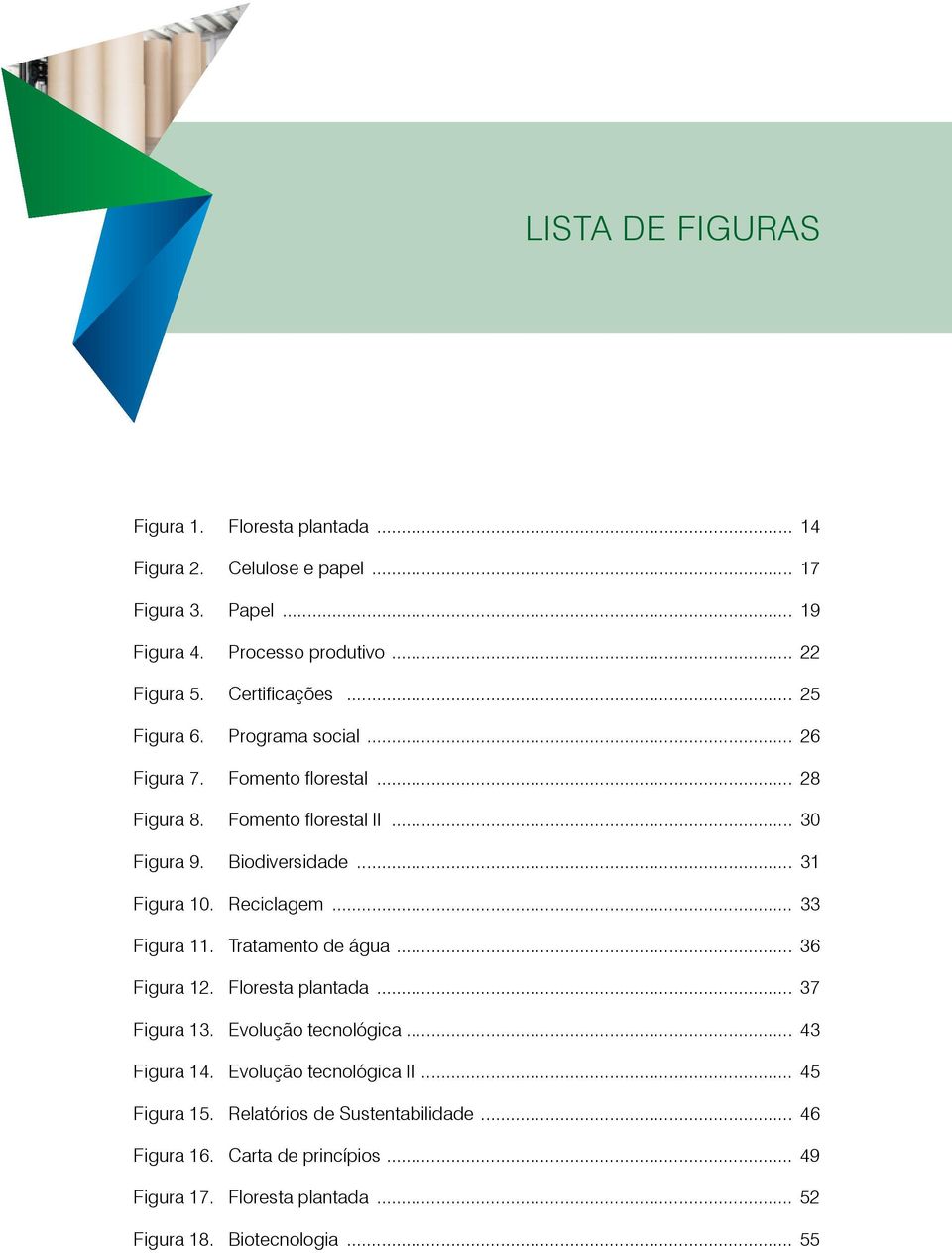 .. 31 Figura 10. Reciclagem... 33 Figura 11. Tratamento de água... 36 Figura 12. Floresta plantada... 37 Figura 13. Evolução tecnológica... 43 Figura 14.