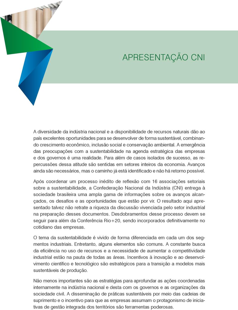 Para além de casos isolados de sucesso, as repercussões dessa atitude são sentidas em setores inteiros da economia.