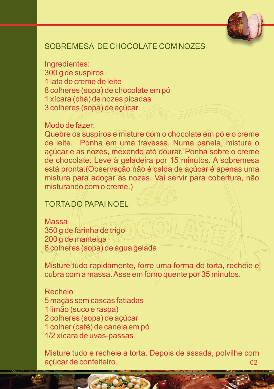 Leve à geladeira por 15 minutos. A sobremesa está pronta.(observação não é calda de açúcar é apenas uma mistura para adoçar as nozes. Vai servir para cobertura, não misturando com o creme.