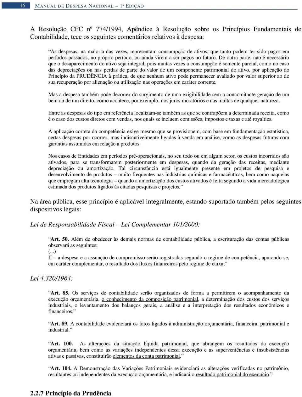 e outra parte, não é necessário que o desaparecimento do ativo seja integral, pois muitas vezes a consumpção é somente parcial, como no caso das depreciações ou nas perdas de parte do valor de um