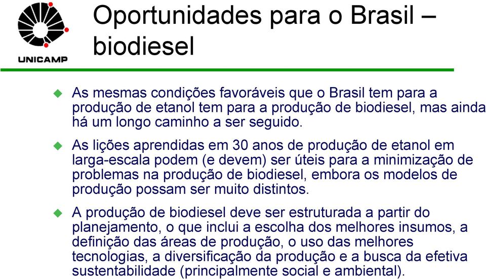 As lições aprendidas em 30 anos de produção de etanol em larga-escala podem (e devem) ser úteis para a minimização de problemas na produção de biodiesel, embora os modelos