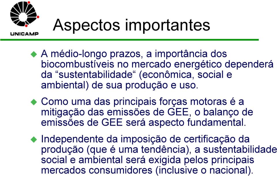 Como uma das principais forças motoras é a mitigação das emissões de GEE, o balanço de emissões de GEE será aspecto