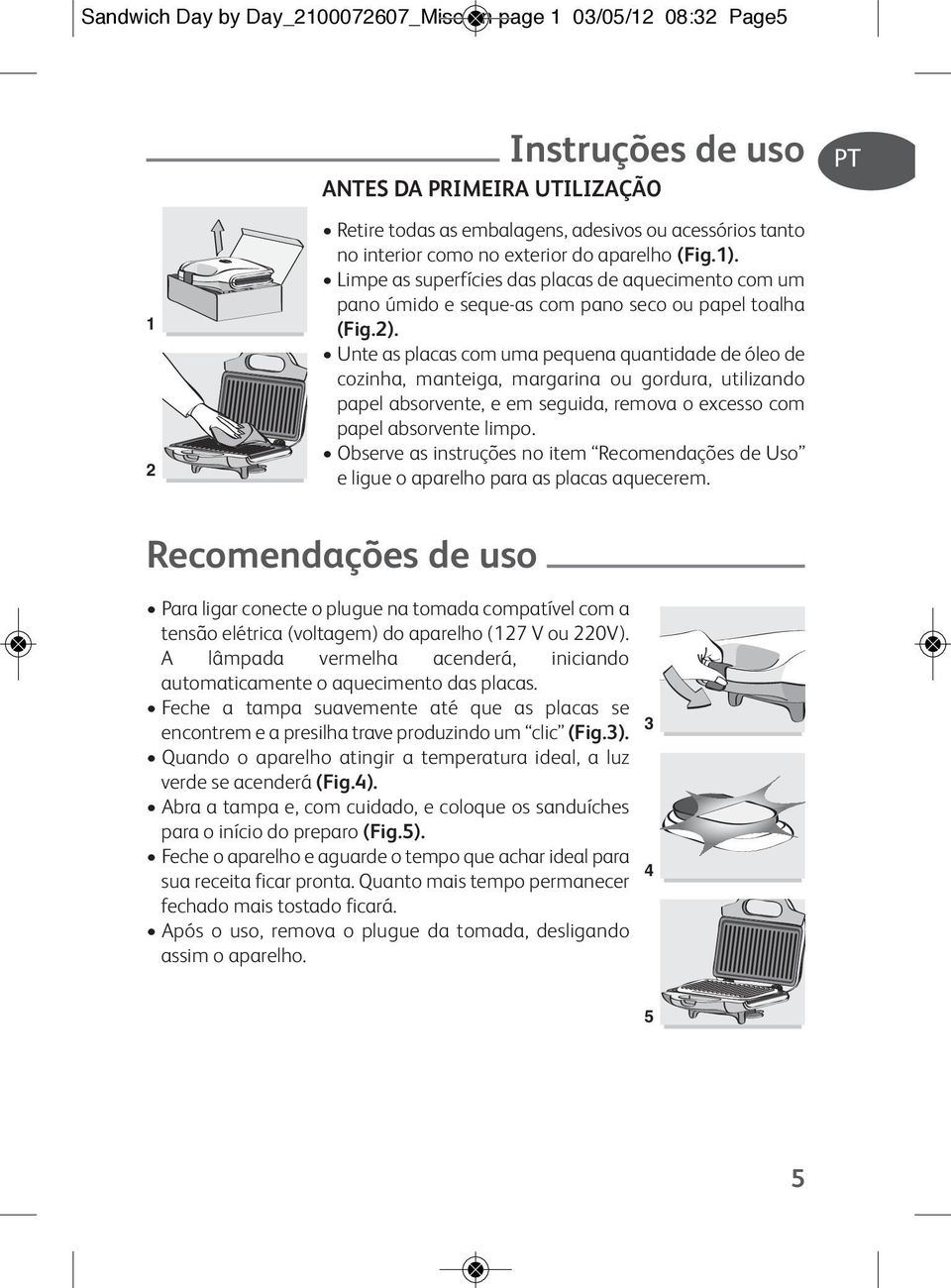 Unte as placas com uma pequena quantidade de óleo de cozinha, manteiga, margarina ou gordura, utilizando papel absorvente, e em seguida, remova o excesso com papel absorvente limpo.