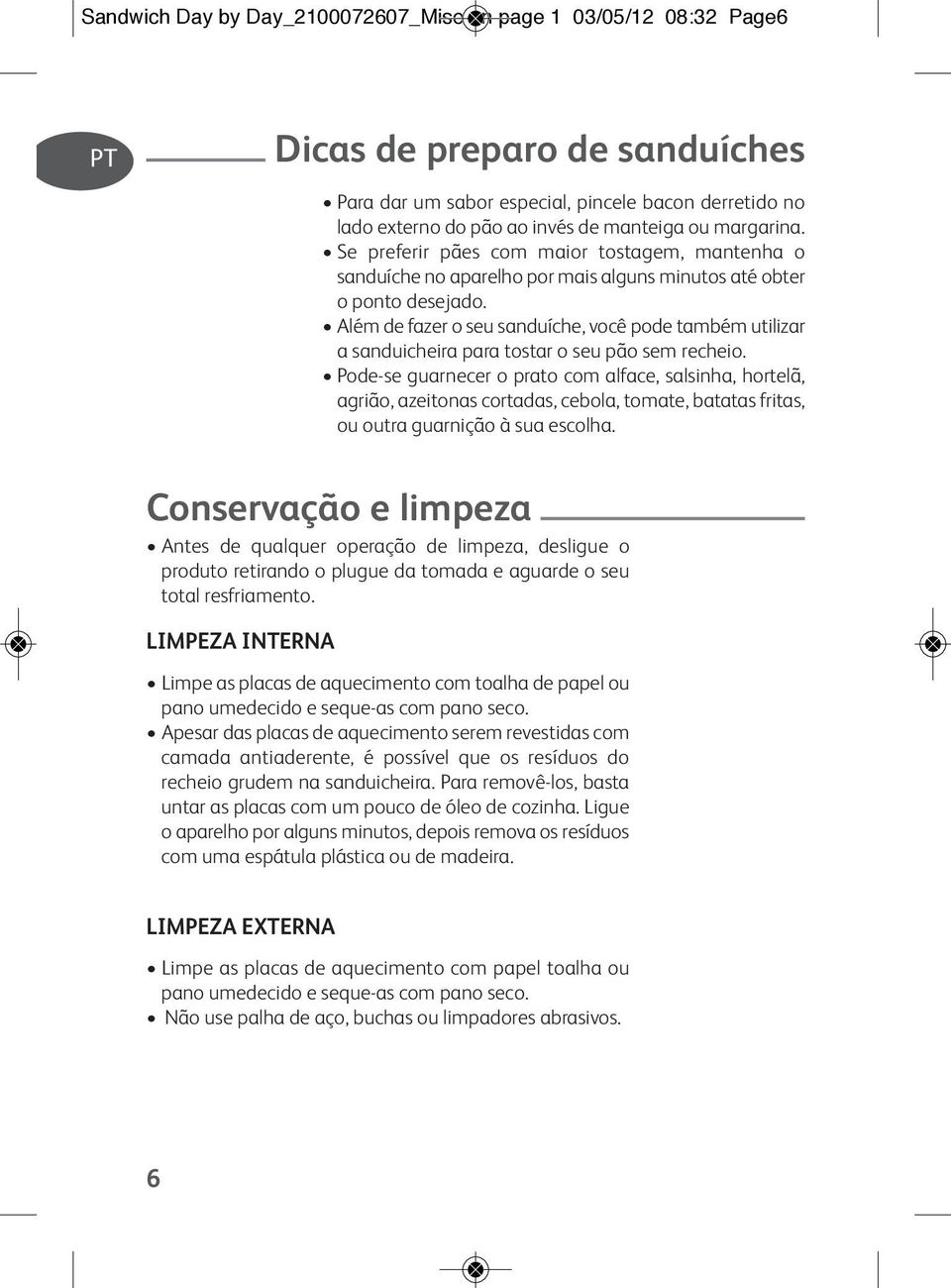 Além de fazer o seu sanduíche, você pode também utilizar a sanduicheira para tostar o seu pão sem recheio.