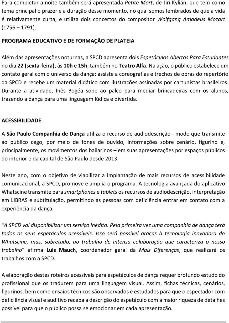 PROGRAMA EDUCATIVO E DE FORMAÇÃO DE PLATEIA Além das apresentações noturnas, a SPCD apresenta dois Espetáculos Abertos Para Estudantes no dia 22 (sexta-feira), às 10h e 15h, também no Teatro Alfa.