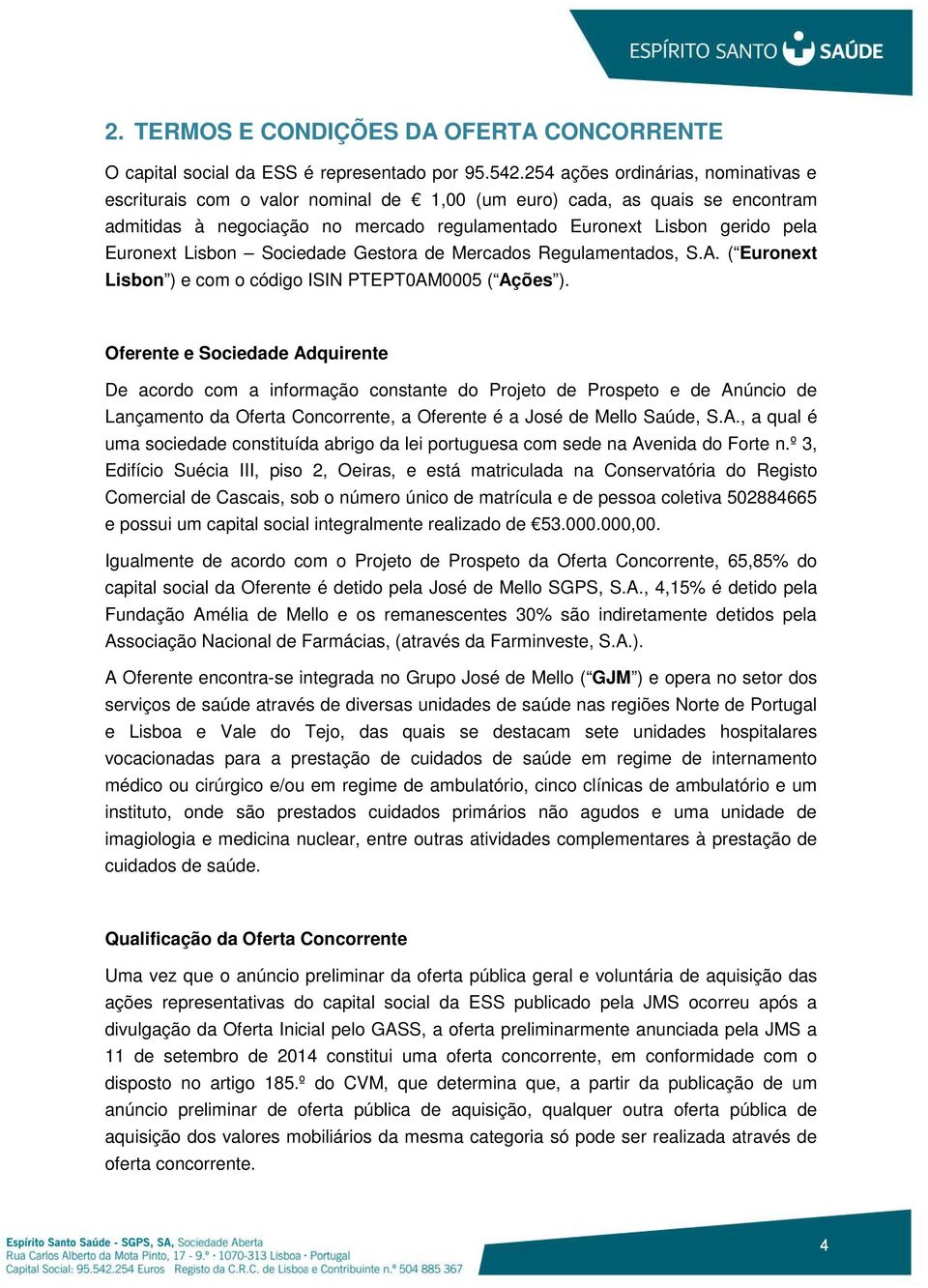 Lisbon Sociedade Gestora de Mercados Regulamentados, S.A. ( Euronext Lisbon ) e com o código ISIN PTEPT0AM0005 ( Ações ).
