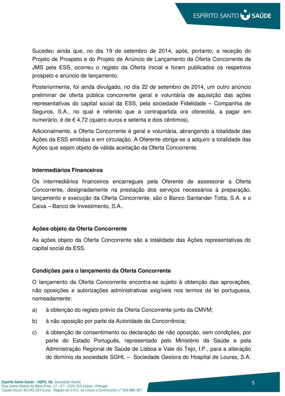 Posteriormente, foi ainda divulgado, no dia 22 de setembro de 2014, um outro anúncio preliminar de oferta pública concorrente geral e voluntária de aquisição das ações representativas do capital