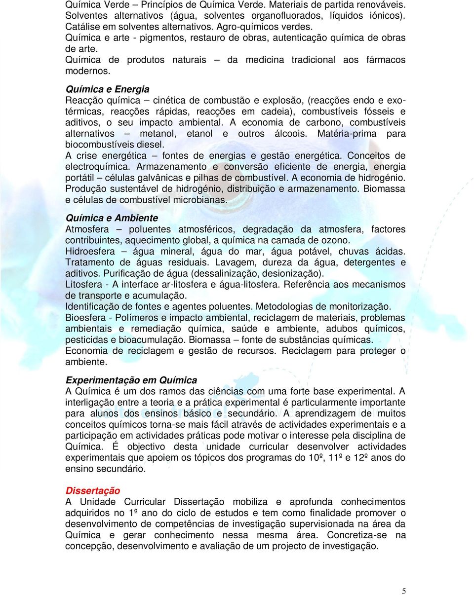 Química e Energia Reacção química cinética de combustão e explosão, (reacções endo e exotérmicas, reacções rápidas, reacções em cadeia), combustíveis fósseis e aditivos, o seu impacto ambiental.