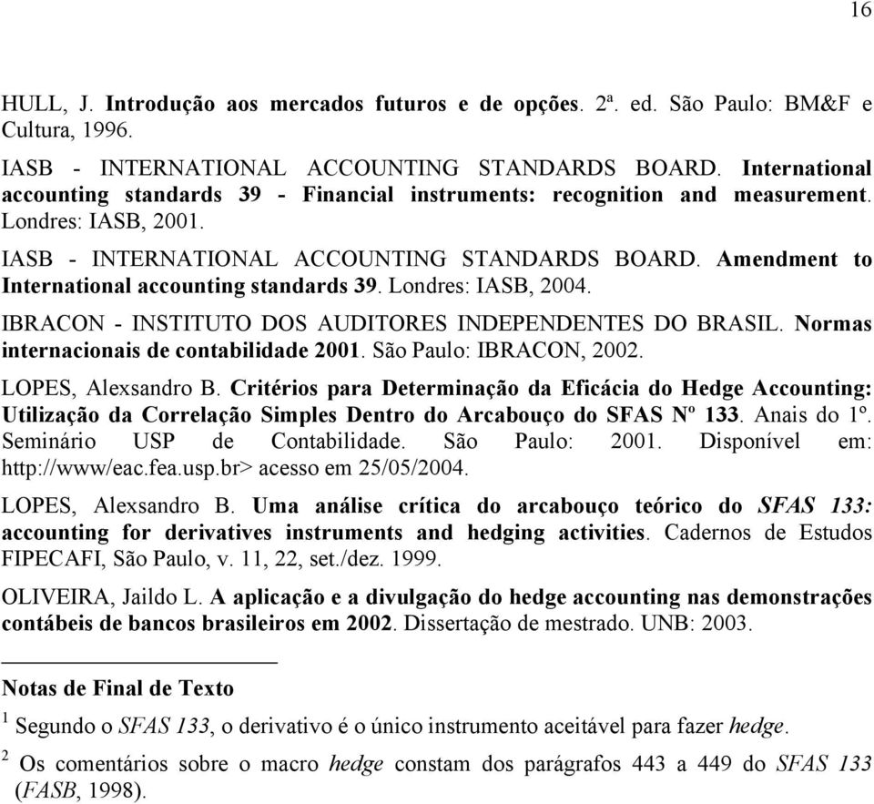 Amendment to International accounting standards 39. Londres: IASB, 2004. IBRACON - INSTITUTO DOS AUDITORES INDEPENDENTES DO BRASIL. Normas internacionais de contabilidade 2001.