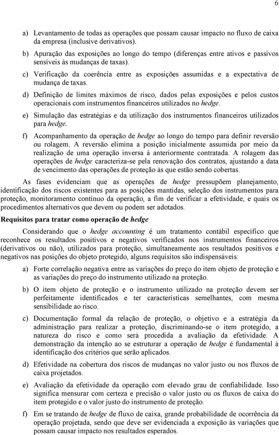 c) Verificação da coerência entre as exposições assumidas e a expectativa de mudança de taxas.