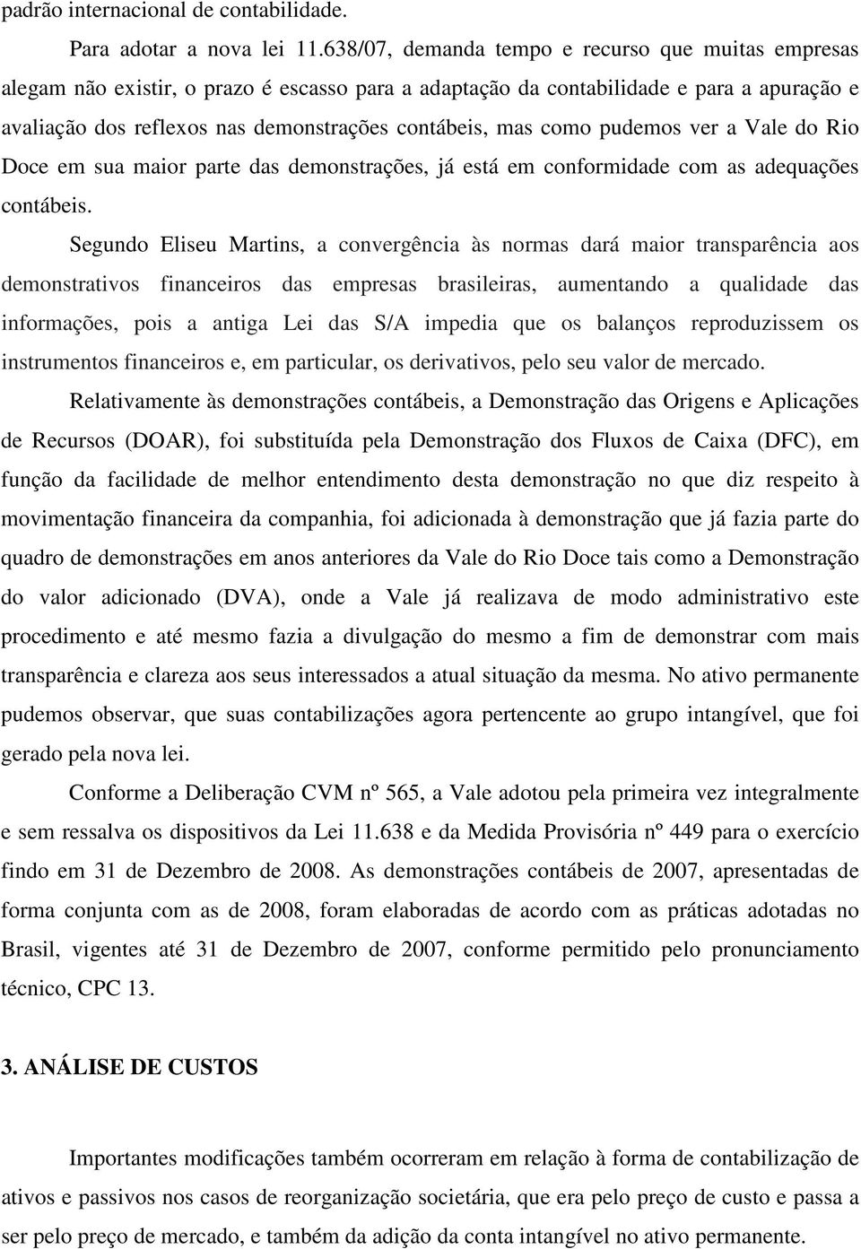 como pudemos ver a Vale do Rio Doce em sua maior parte das demonstrações, já está em conformidade com as adequações contábeis.