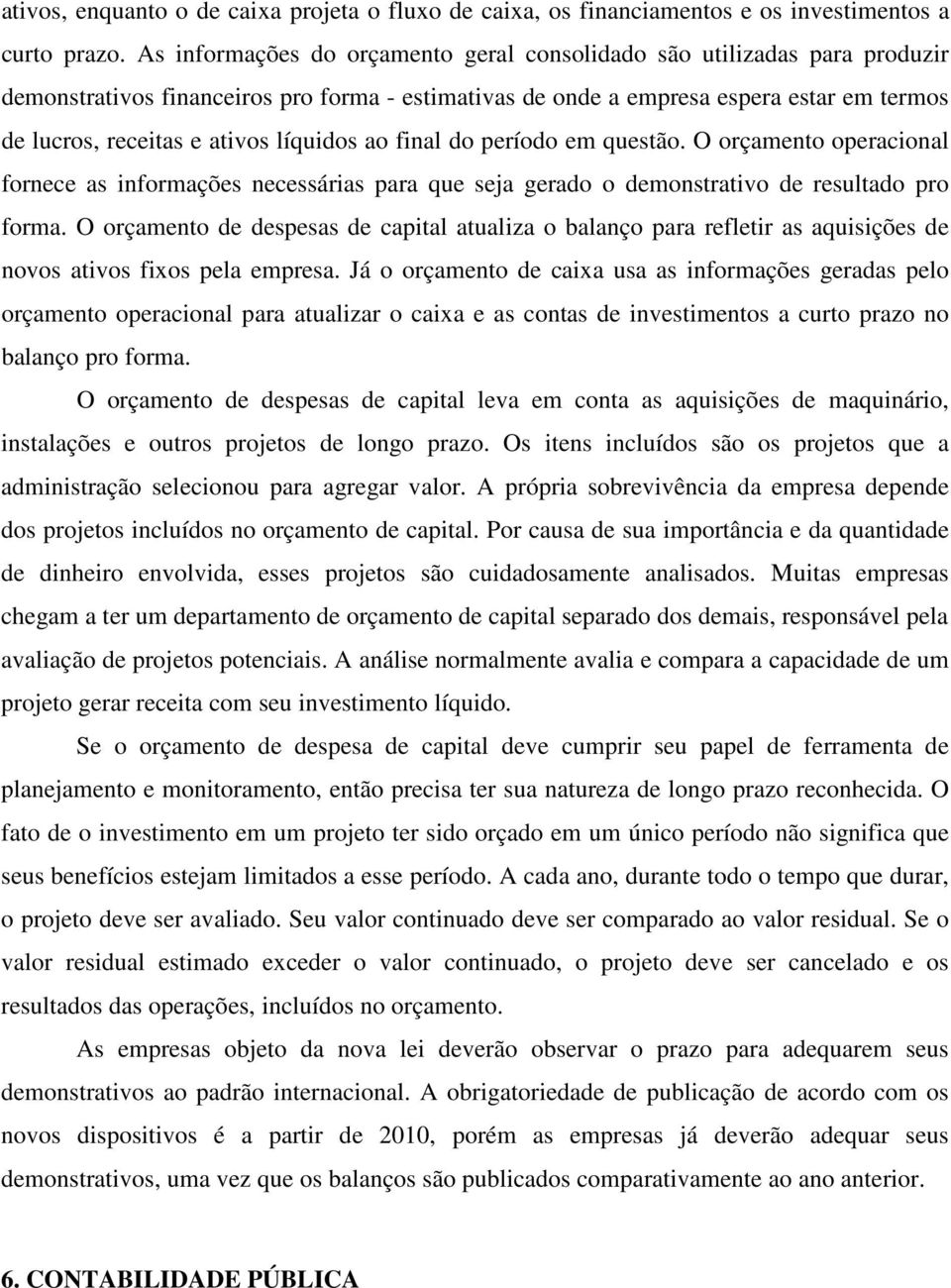 líquidos ao final do período em questão. O orçamento operacional fornece as informações necessárias para que seja gerado o demonstrativo de resultado pro forma.