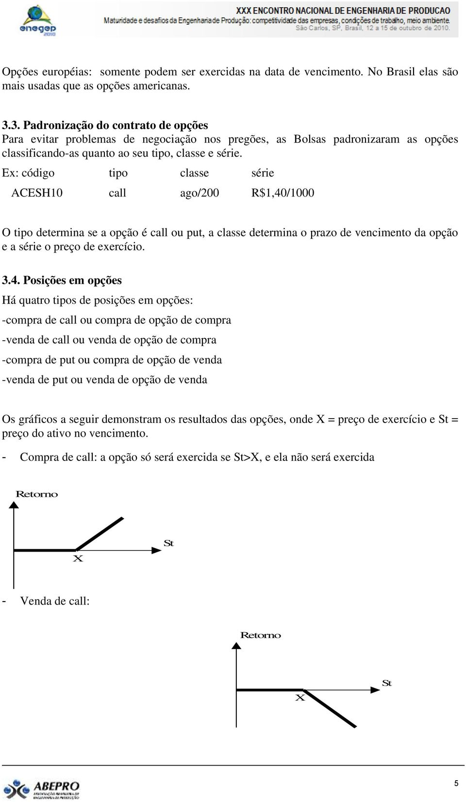 Ex: código tipo classe série ACESH10 call ago/200 R$1,40