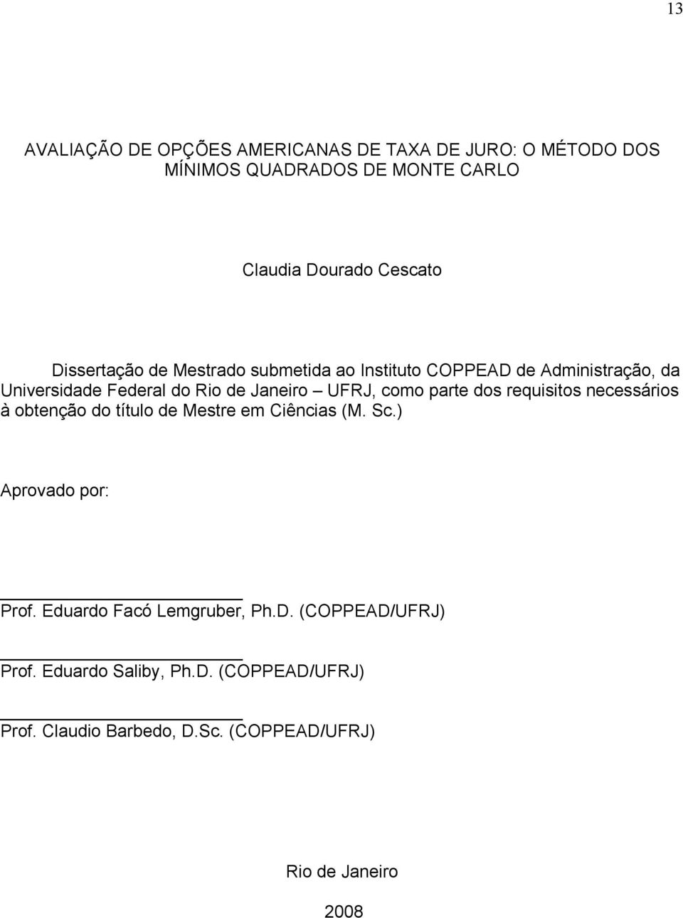 pare dos requisios necessários à obenção do íulo de Mesre em Ciências (M. Sc.) Aprovado por: Prof.