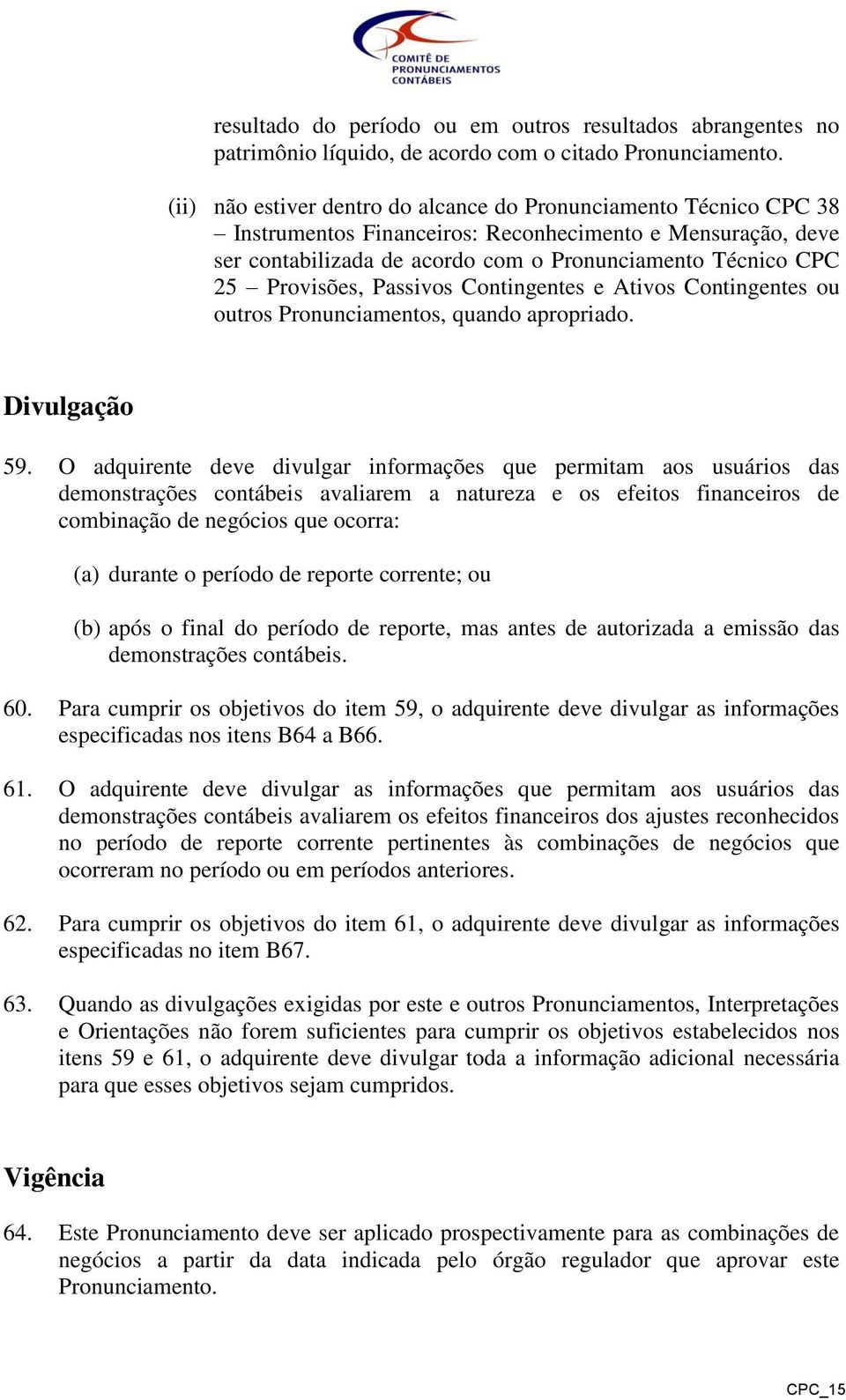 Provisões, Passivos Contingentes e Ativos Contingentes ou outros Pronunciamentos, quando apropriado. Divulgação 59.