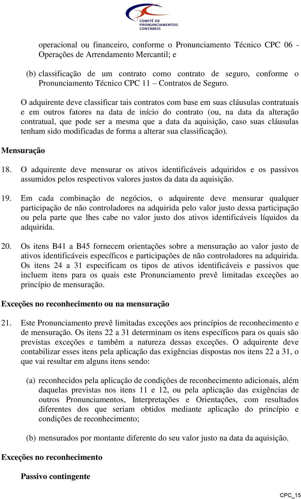 O adquirente deve classificar tais contratos com base em suas cláusulas contratuais e em outros fatores na data de início do contrato (ou, na data da alteração contratual, que pode ser a mesma que a