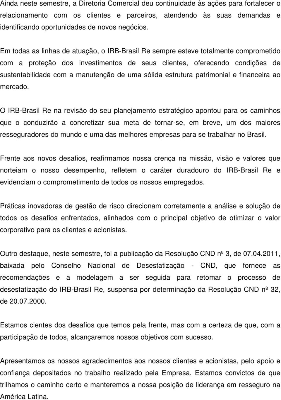 Em todas as linhas de atuação, o IRB-Brasil Re sempre esteve totalmente comprometido com a proteção dos investimentos de seus clientes, oferecendo condições de sustentabilidade com a manutenção de