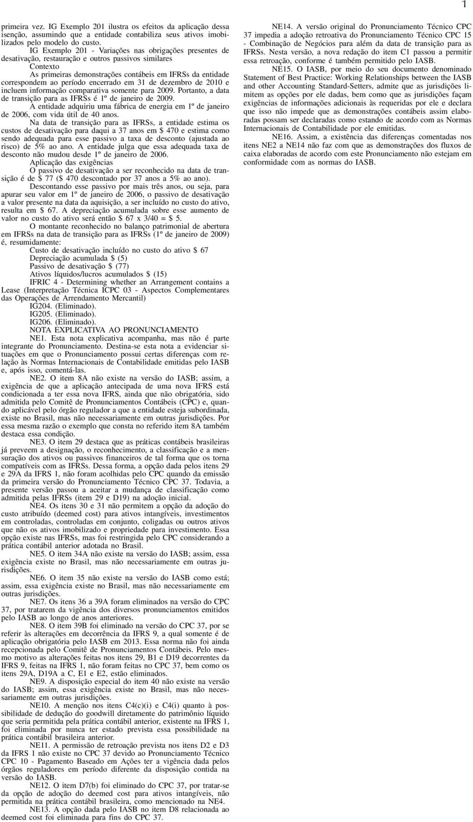 de dezembro de 200 e incluem informação comparativa somente para 2009. Portanto, a data de transição para as é º de janeiro de 2009.