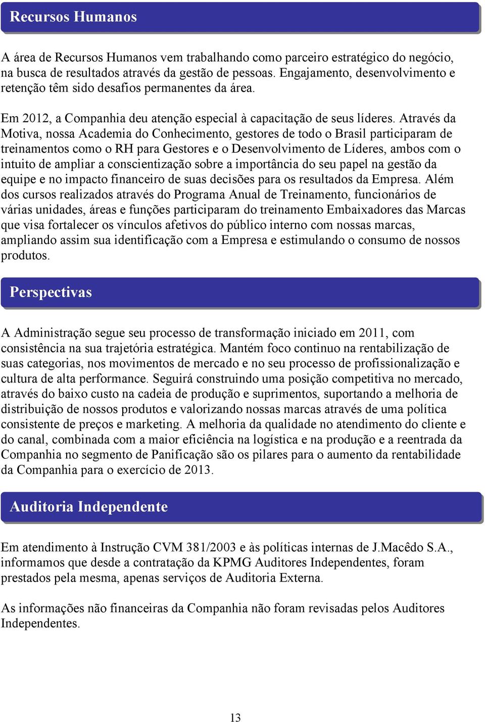 Através da Motiva, nossa Academia do Conhecimento, gestores de todo o Brasil participaram de treinamentos como o RH para Gestores e o Desenvolvimento de Líderes, ambos com o intuito de ampliar a