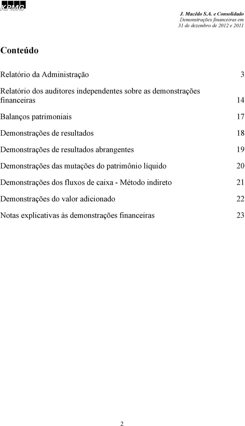 abrangentes 19 Demonstrações das mutações do patrimônio líquido 20 Demonstrações dos fluxos de caixa -