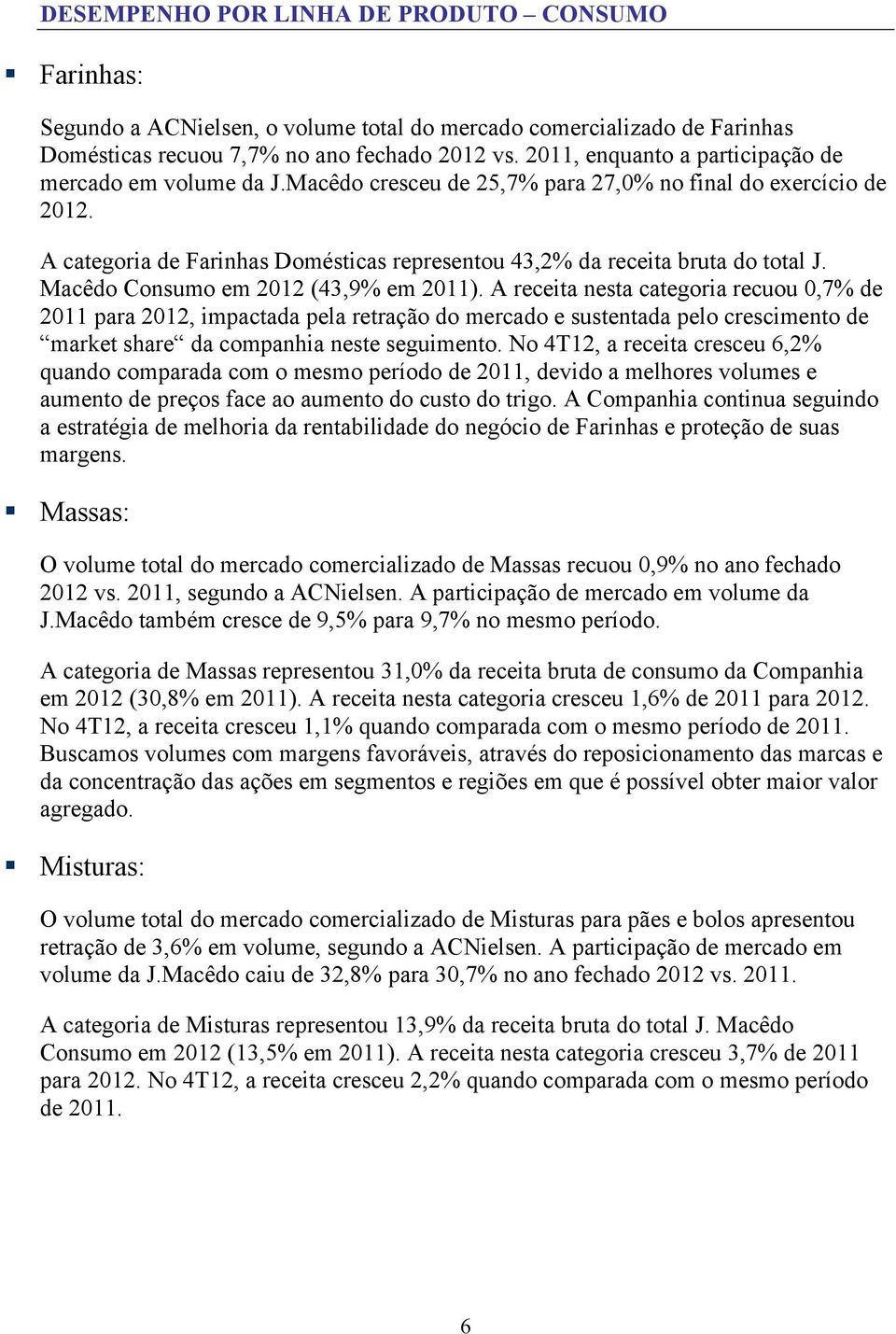 A categoria de Farinhas Domésticas representou 43,2% da receita bruta do total J. Macêdo Consumo em 2012 (43,9% em 2011).