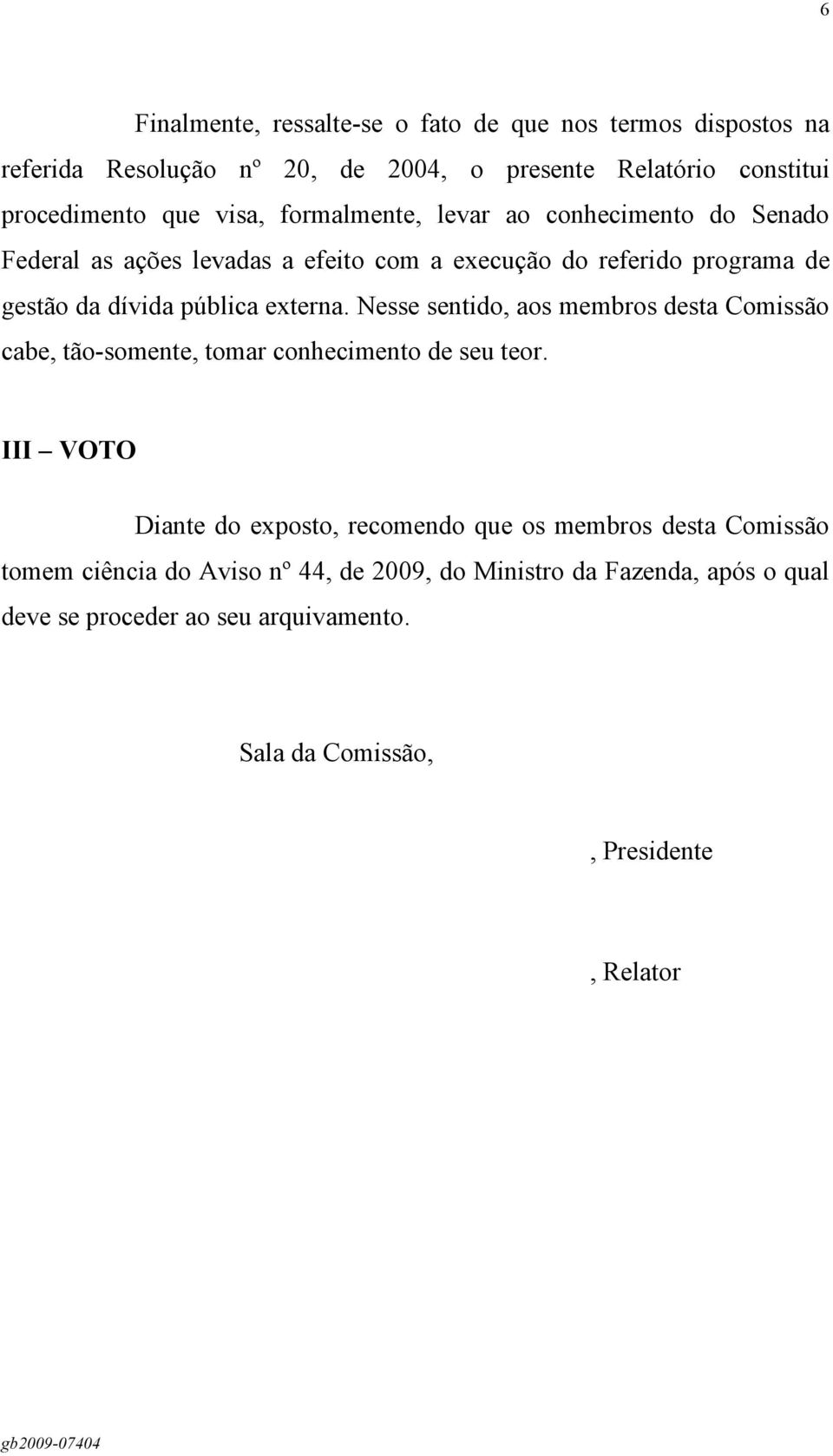 Nesse sentido, aos membros desta Comissão cabe, tão-somente, tomar conhecimento de seu teor.