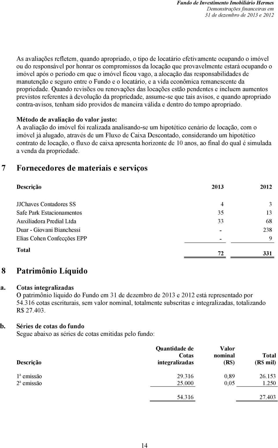 Quando revisões ou renovações das locações estão pendentes e incluem aumentos previstos referentes à devolução da propriedade, assume-se que tais avisos, e quando apropriado contra-avisos, tenham