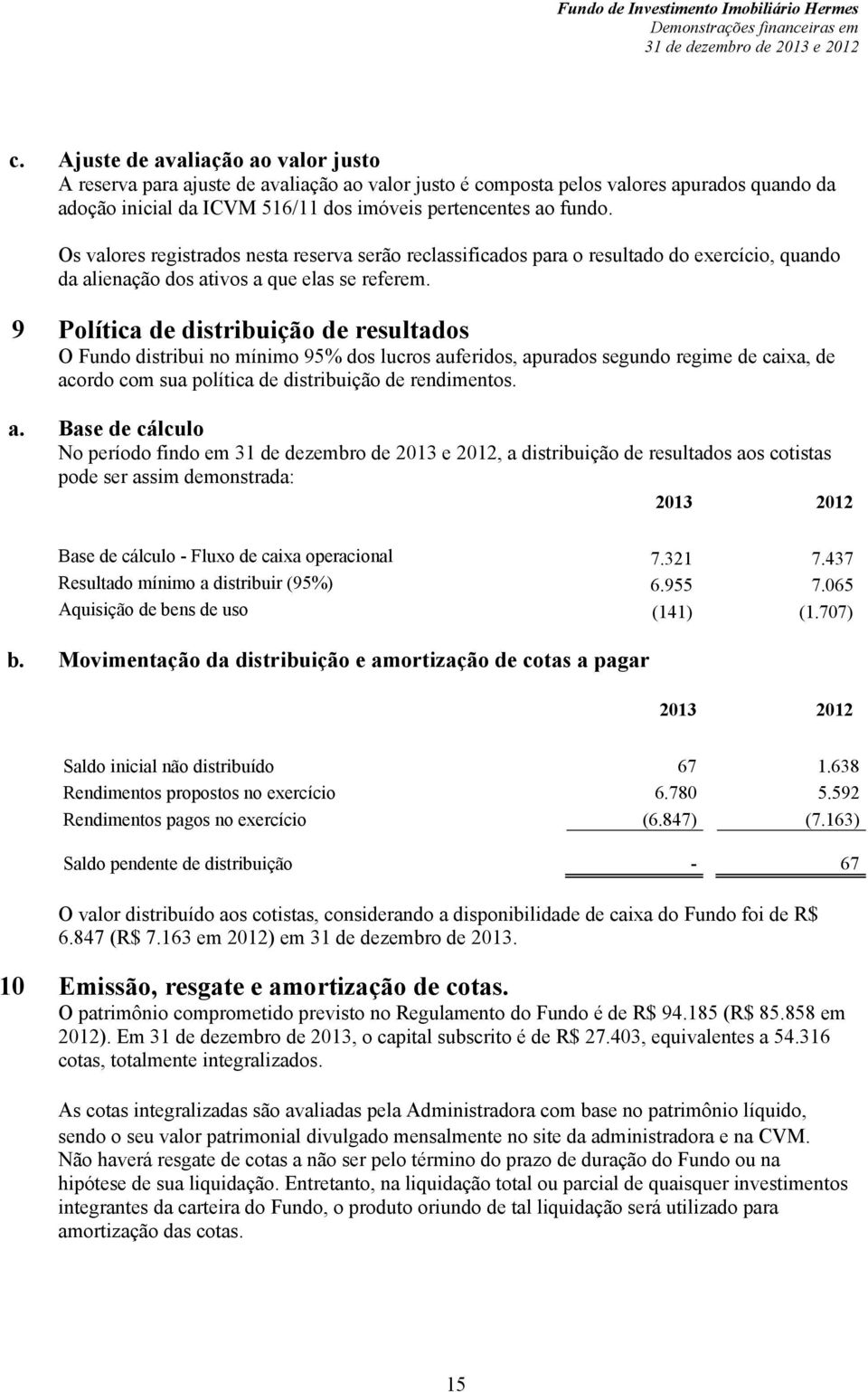 9 Política de distribuição de resultados O Fundo distribui no mínimo 95% dos lucros au