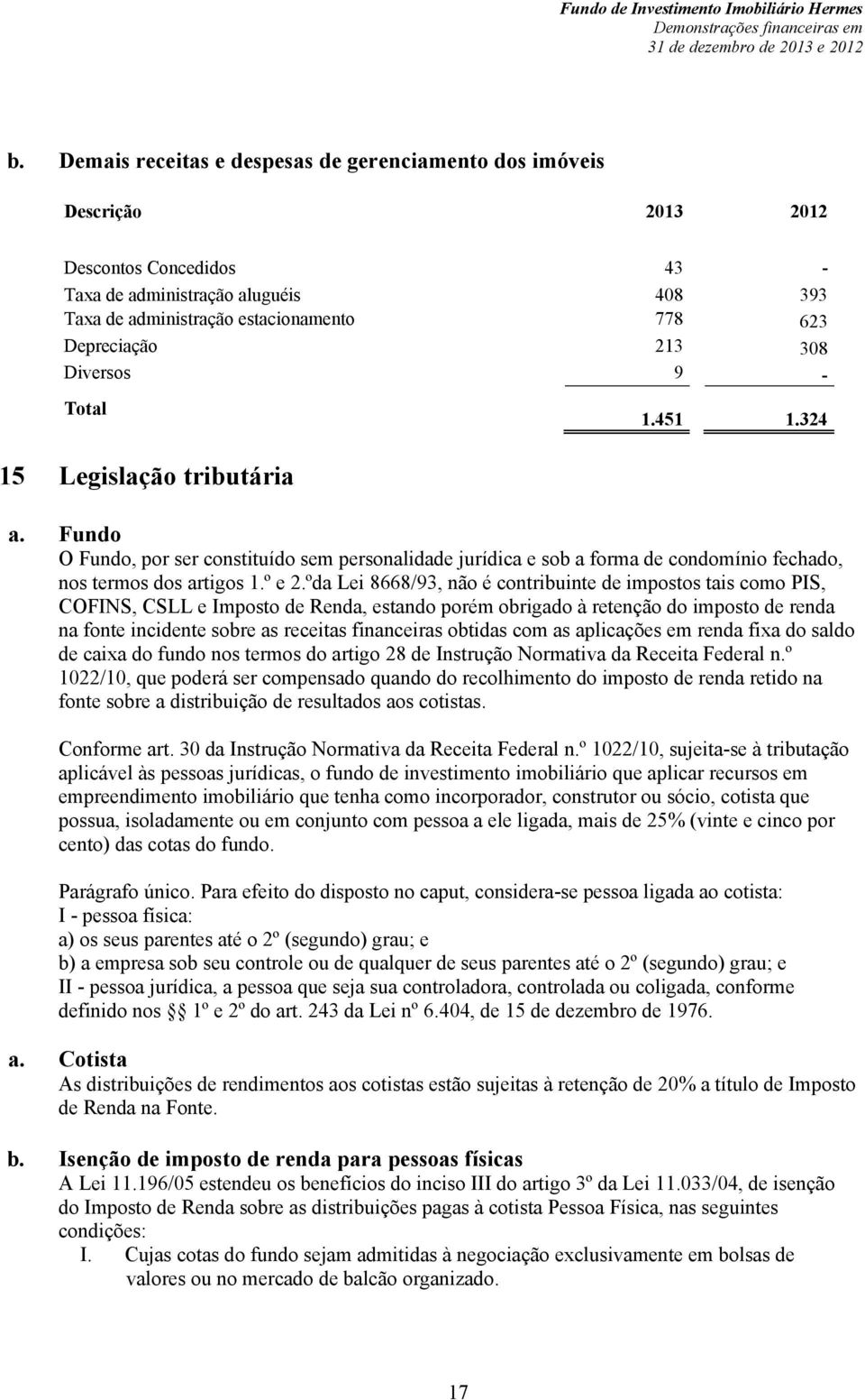 Fundo O Fundo, por ser constituído sem personalidade jurídica e sob a forma de condomínio fechado, nos termos dos artigos 1.º e 2.