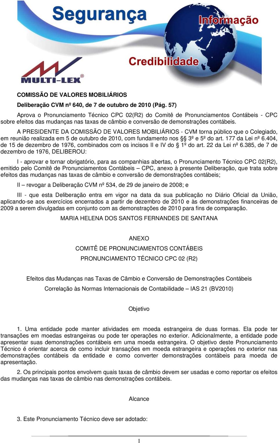 A PRESIDENTE DA COMISSÃO DE VALORES MOBILIÁRIOS - CVM torna público que o Colegiado, em reunião realizada em 5 de outubro de 2010, com fundamento nos 3º e 5º do art. 177 da Lei nº 6.