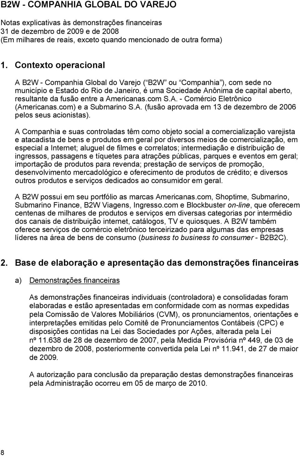 Americanas.com S.A. - Comércio Eletrônico (Americanas.com) e a Submarino S.A. (fusão aprovada em 13 de dezembro de 2006 pelos seus acionistas).