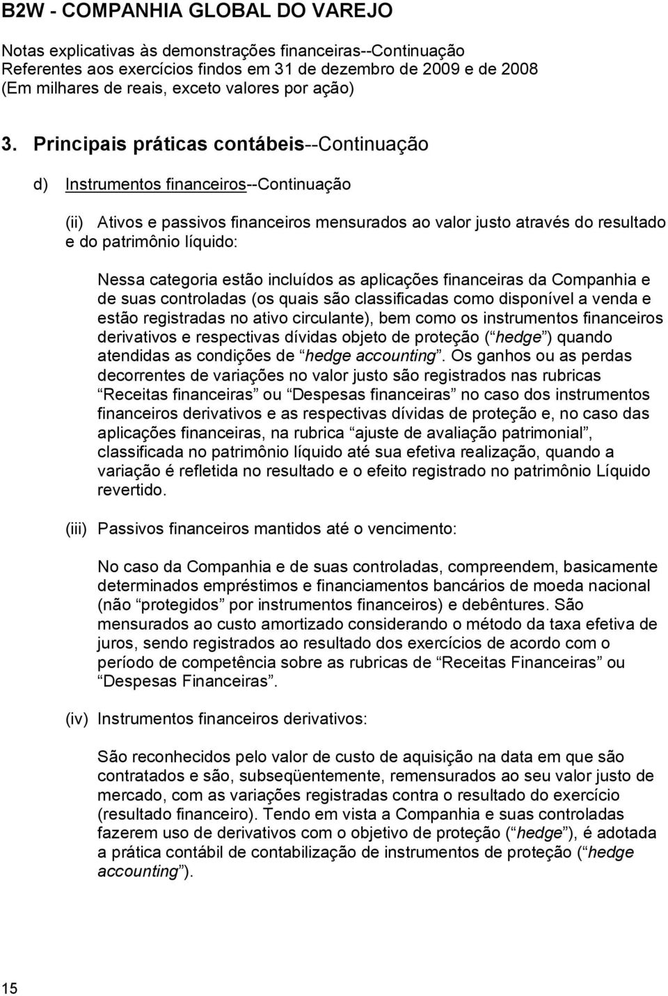 instrumentos financeiros derivativos e respectivas dívidas objeto de proteção ( hedge ) quando atendidas as condições de hedge accounting.