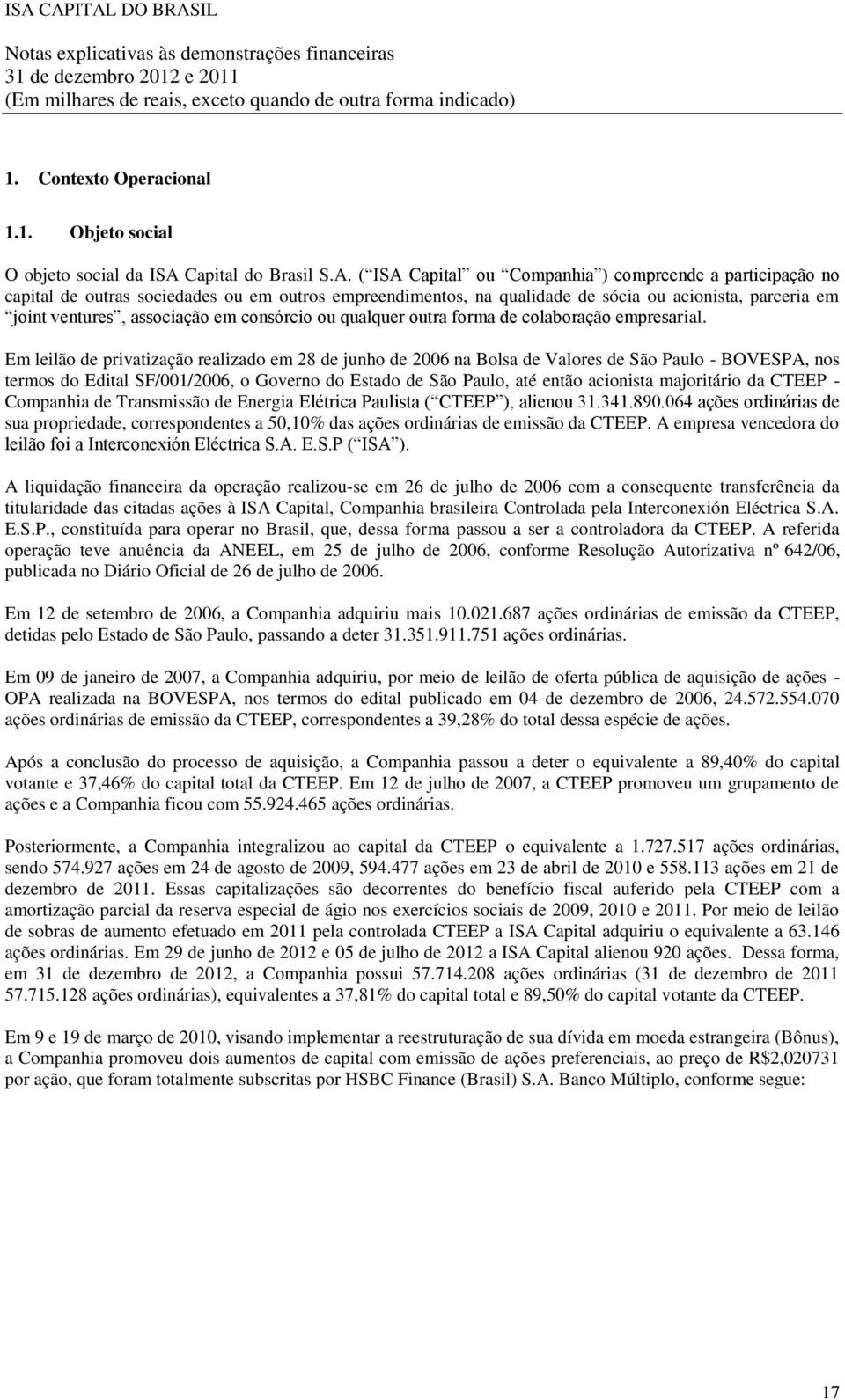 ( ISA Capital ou Companhia ) compreende a participação no capital de outras sociedades ou em outros empreendimentos, na qualidade de sócia ou acionista, parceria em joint ventures, associação em