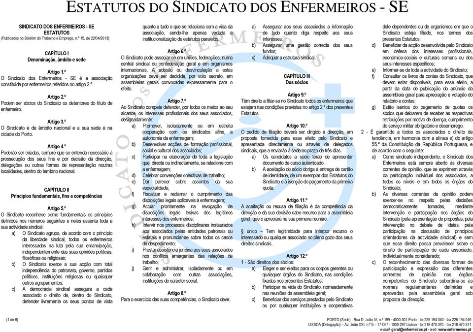 º O Sindicato é de âmbito nacional e a sua sede é na cidade do Porto. Artigo 4.