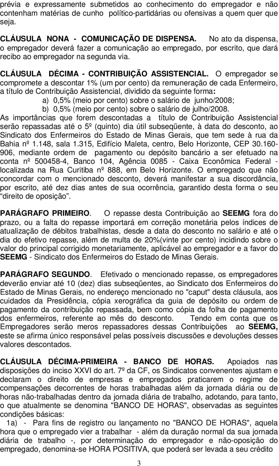 O empregador se compromete a descontar 1% (um por cento) da remuneração de cada Enfermeiro, a título de Contribuição Assistencial, dividido da seguinte forma: a) 0,5% (meio por cento) sobre o salário