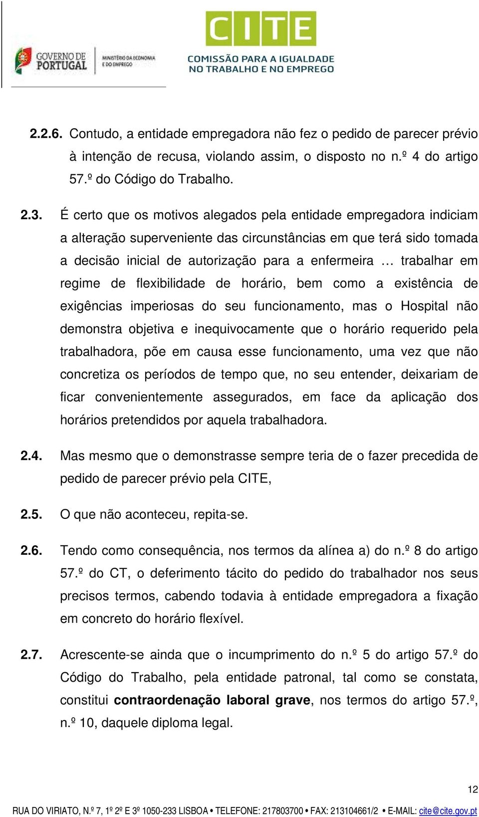 regime de flexibilidade de horário, bem como a existência de exigências imperiosas do seu funcionamento, mas o Hospital não demonstra objetiva e inequivocamente que o horário requerido pela