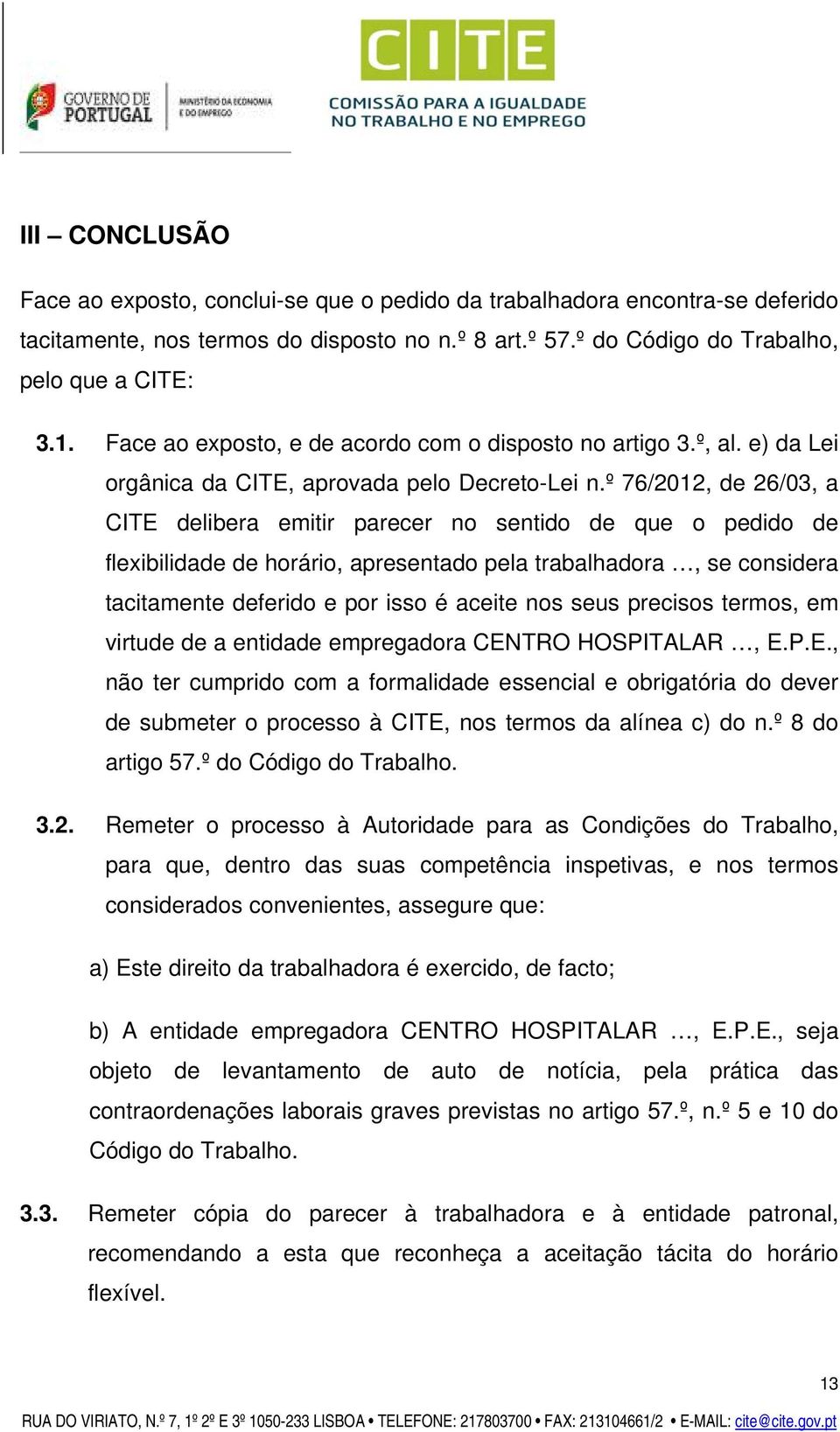 º 76/2012, de 26/03, a CITE delibera emitir parecer no sentido de que o pedido de flexibilidade de horário, apresentado pela trabalhadora, se considera tacitamente deferido e por isso é aceite nos