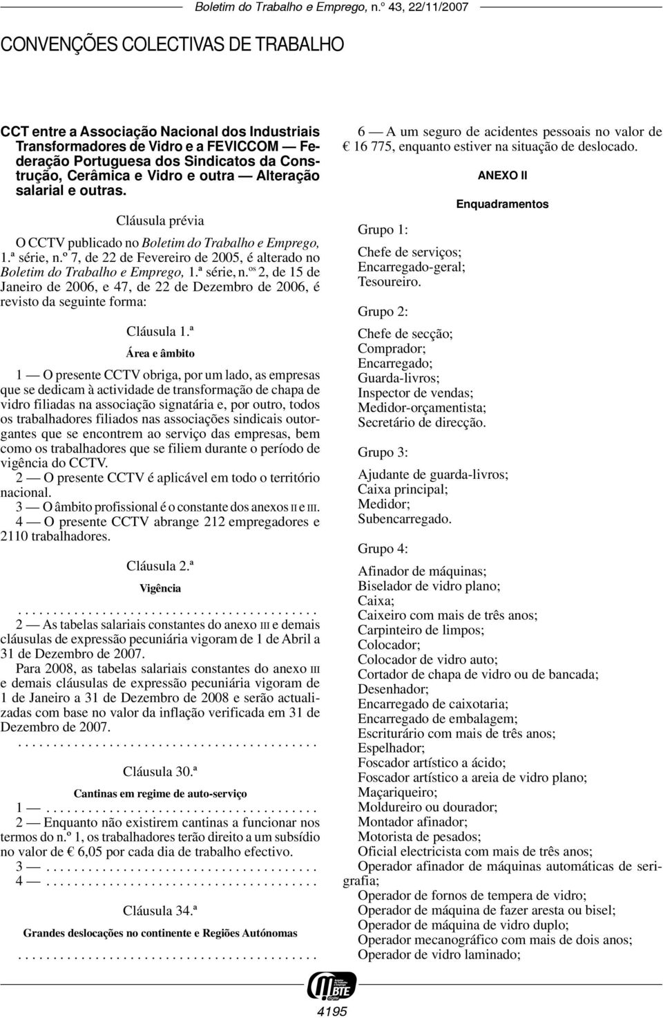 º 7, de 22 de Fevereiro de 2005, é alterado no Boletim do Trabalho e Emprego, 1.ª série, n. os 2, de 15 de Janeiro de 2006, e 47, de 22 de Dezembro de 2006, é revisto da seguinte forma: Cláusula 1.