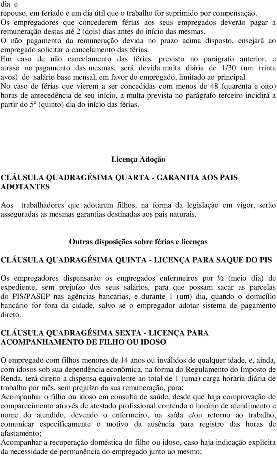 O não pagamento da remuneração devida no prazo acima disposto, ensejará ao empregado solicitar o cancelamento das férias.