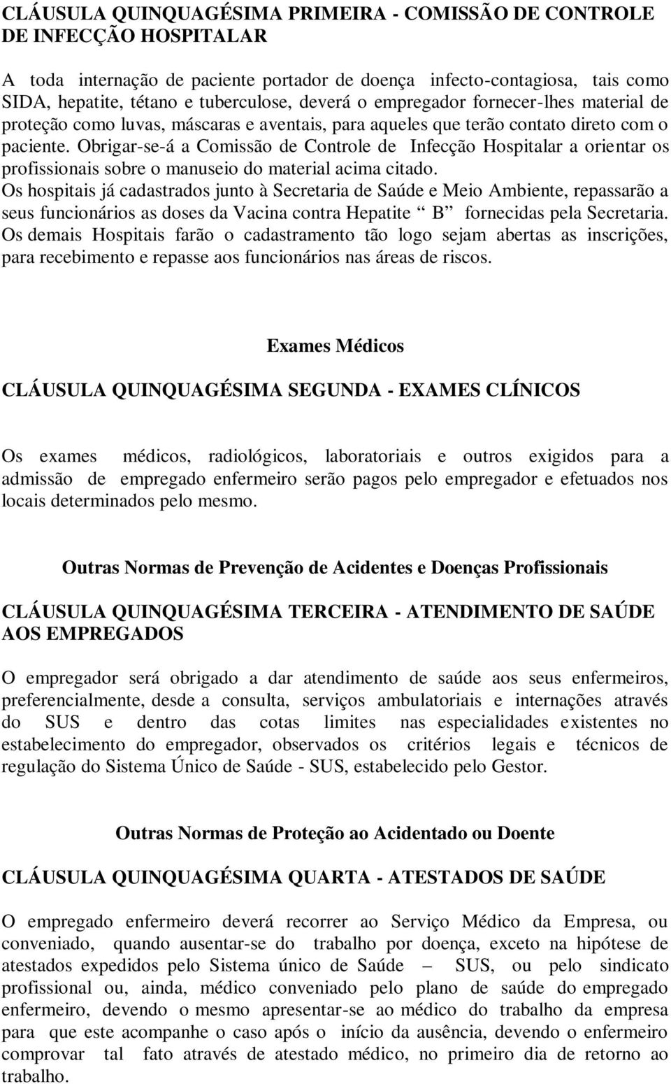 Obrigar-se-á a Comissão de Controle de Infecção Hospitalar a orientar os profissionais sobre o manuseio do material acima citado.