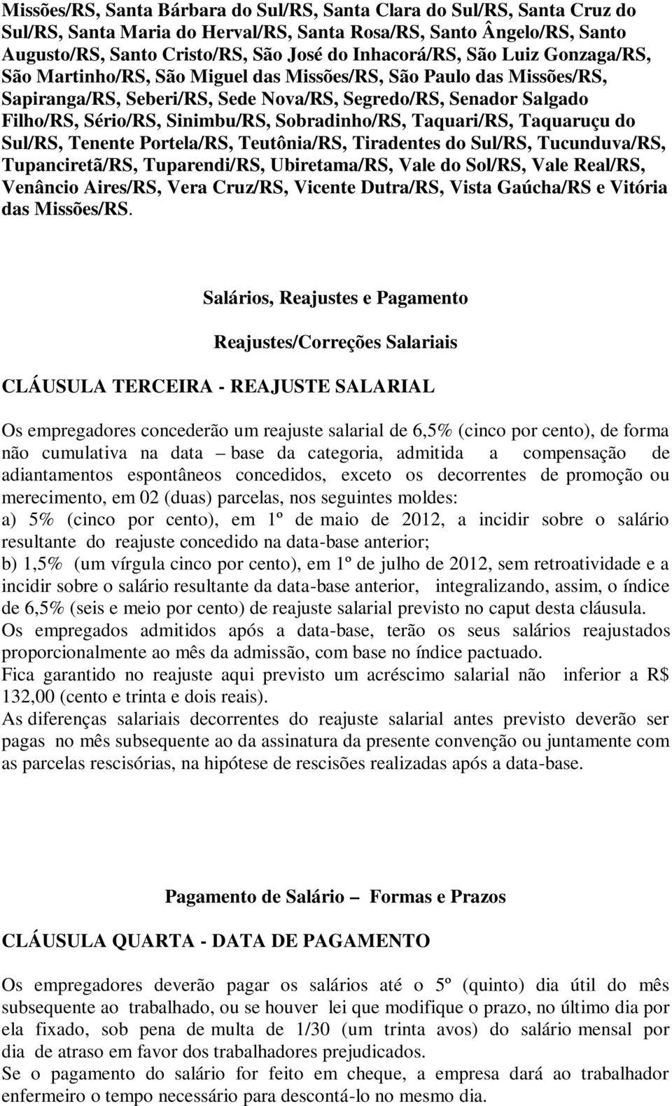 Sobradinho/RS, Taquari/RS, Taquaruçu do Sul/RS, Tenente Portela/RS, Teutônia/RS, Tiradentes do Sul/RS, Tucunduva/RS, Tupanciretã/RS, Tuparendi/RS, Ubiretama/RS, Vale do Sol/RS, Vale Real/RS, Venâncio