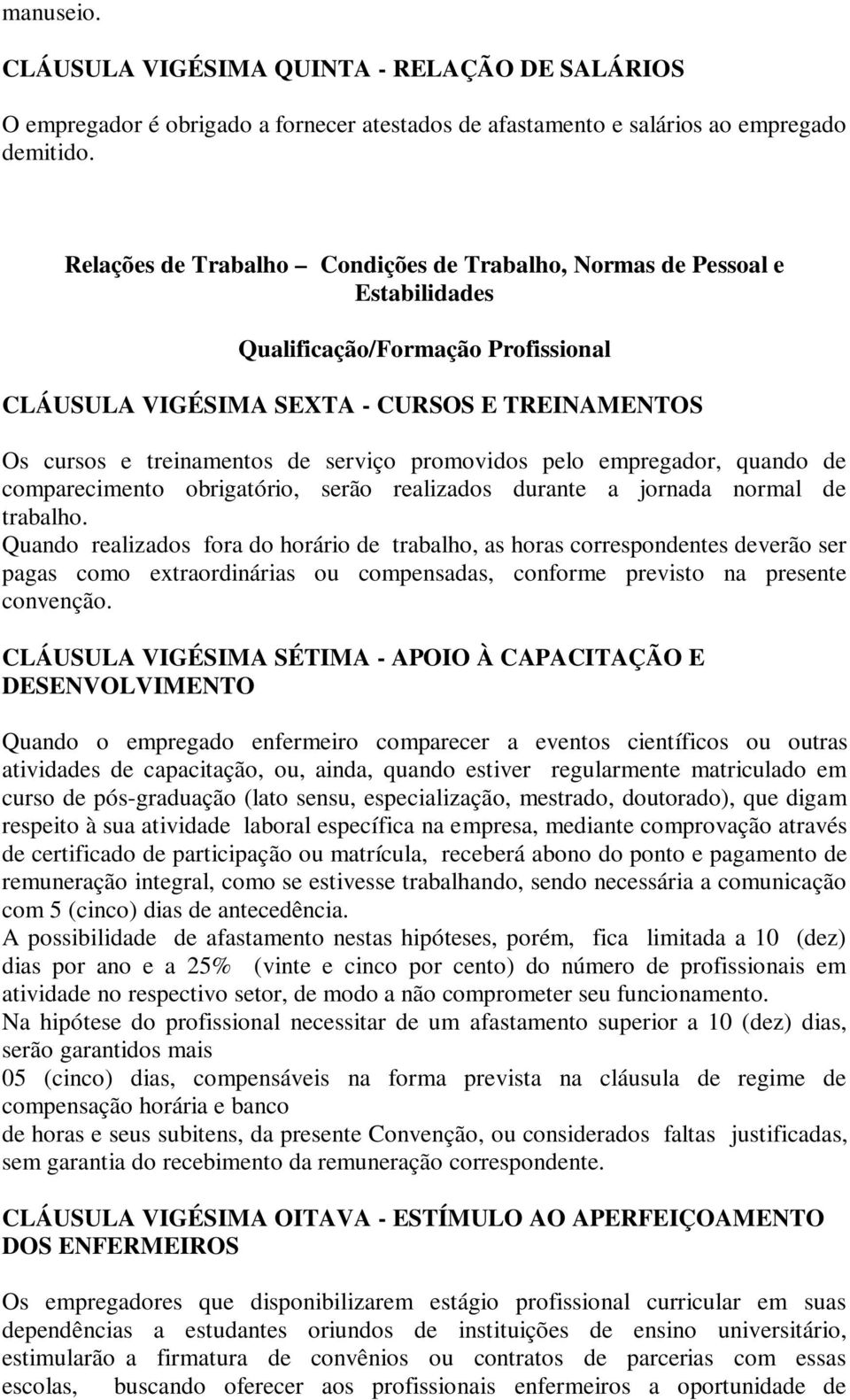 promovidos pelo empregador, quando de comparecimento obrigatório, serão realizados durante a jornada normal de trabalho.