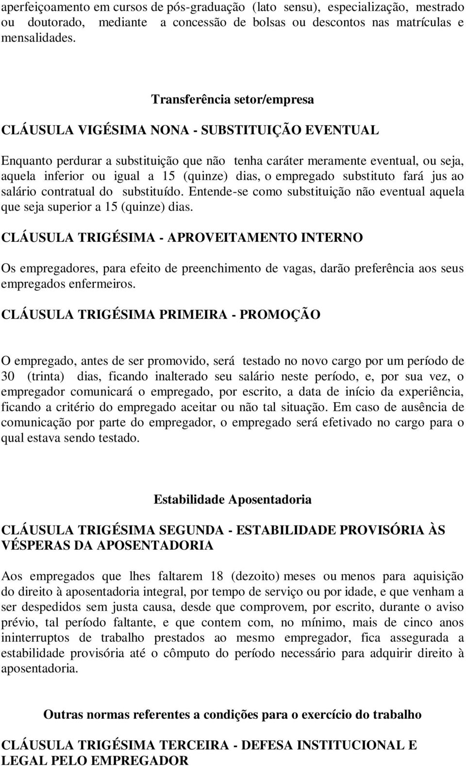 dias, o empregado substituto fará jus ao salário contratual do substituído. Entende-se como substituição não eventual aquela que seja superior a 15 (quinze) dias.