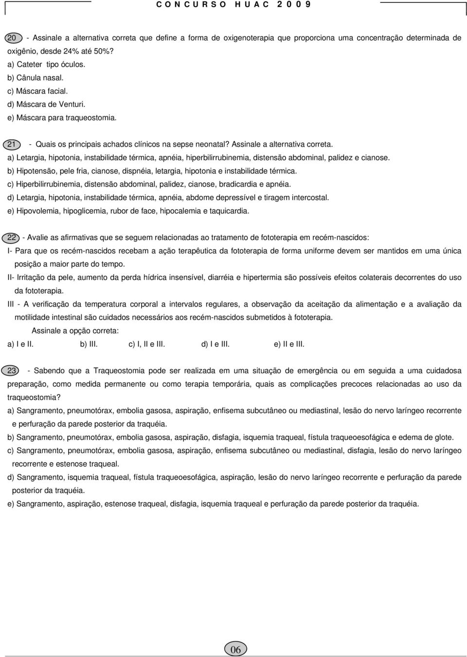 a) Letargia, hipotonia, instabilidade térmica, apnéia, hiperbilirrubinemia, distensão abdominal, palidez e cianose.